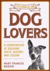 The Little Book of Lore for Dog Lovers : A Compendium of Doggone Facts, History, and Legend - Book