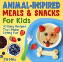 Animal-Inspired Meals and Snacks For Kids : 40 Easy Recipes That Make Eating Fun - Book