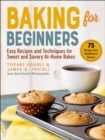 Baking for Beginners : Easy Recipes and Techniques for Sweet and Savory At-Home Bakes - eBook