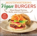 Mouthwatering Vegan Burgers : Plant-Based Patties, Rolls, and Condiments - Book