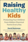 Raising Healthy Kids : Protecting Your Children from Hidden Chemical Toxins - Book
