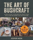 The Art of Bushcraft : A Field Guide to Preserving Traditional Skills and Reconnecting with Nature - Book