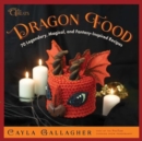 Dragon Food : 70 Legendary, Magical, and Fantasy-Inspired Recipes - Book