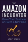 The Amazon Incubator : Grow Your Business or Hatch a New One - Book