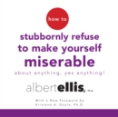 How to Stubbornly Refuse to Make Yourself Miserable About Anything--Yes, Anything! - eAudiobook