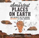 The Smartest Places on Earth : Why Rustbelts Are the Emerging Hotspots of Global Innovation - eAudiobook