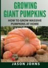 Growing Giant Pumpkins - How To Grow Massive Pumpkins At Home : Secrets For Championship Winning Giant Pumpkins - Book