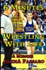 6 Minutes Wrestling with Life : How the Greatest Sport on Earth Prepared Me for the Fight of My Life - Book