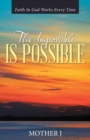 The Impossible Is Possible : Faith in God Works Every Time - eBook