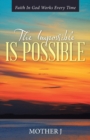 The Impossible Is Possible : Faith in God Works Every Time - Book