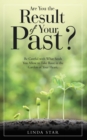 Are You the Result of Your Past? : Be Careful with What Seeds You Allow to Take Root in the Garden of Your Heart. - eBook