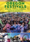 Oregon Festivals : A Guide to Fun, Friends, Food & Frivolity - Book