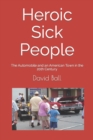 Heroic Sick People : The Automobile and an American Town in the 20th Century - Book
