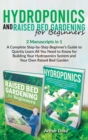 Hydroponics and Raised Bed Gardening for Beginners : 2 Manuscripts in 1 - A Complete Step-by-Step Beginner's Guide to Quickly Learn All You Need to Know for Building Your Hydroponics System and Your O - Book