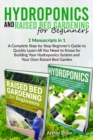 Hydroponics and Raised Bed Gardening for Beginners : 2 Manuscripts in 1 - A Complete Step-by-Step Beginner's Guide to Quickly Learn All You Need to Know for Building Your Hydroponics System and Your O - Book
