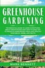 Greenhouse Gardening : The Essential Guide to Learn Everything About Greenhouses and How to Easily DIY to Produce Homegrown Fresh and Healthy Vegetables, Herbs, and Fruits - Book