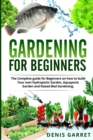 Gardening for Beginners : The complete guide for beginners on how to build your Hydroponic garden, Aquaponic garden and Raised bed gardening. - Book