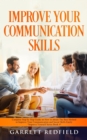 Improve Your Communication Skills : Complete Step by Step Guide on How to Obtain the Best Method to Improve Your Communication and Social Skills Easily - Book