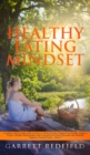 Healthy Eating Mindset : Complete Step-by-Step Guide on How to Obtain the Best Mindset for Healthy Eating to Create a Healthy Relationship with Food and Feel Great Physically and Mentally - Book