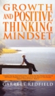 Growth and Positive Thinking Mindset : Complete Step by Step Guide on How to obtain The Best Mindset for Growth and Positive Thinking to Achieve Success in Life and Live Your Dreams - Book