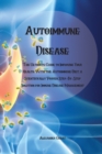 Autoimmune Disease : The Ultimate Guide to Improving Your Health With the Autoimmune Diet, a Scientifically Proven Step-By-Step Solution for Immune Disease Management - Book
