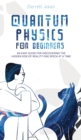 Quantum Physics for Beginners : An Easy Guide for Discovering the Hidden Side of Reality One Speck at a Time - Book