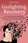 Gaslighting Recovery : A Conscious Guide to Entering the Narcissist's Mind, Overcome the Damage from Gaslighting, Take Control of Your Life - Book