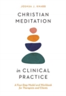 Christian Meditation in Clinical Practice - A Four-Step Model and Workbook for Therapists and Clients - Book
