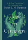 Hope for Caregivers – A 42–Day Devotional in Company with Henri J. M. Nouwen - Book