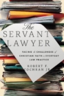 The Servant Lawyer : Facing the Challenges of Christian Faith in Everyday Law Practice - Book