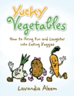 Yucky Vegetables : How to Bring Fun and Laughter into Eating Veges - eBook