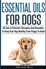 Essential Oils For Dogs : 40 Safe & Effective Therapies And Remedies To Keep Your Dog Healthy From Puppy To Adult - Book