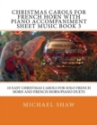 Christmas Carols For French Horn With Piano Accompaniment Sheet Music Book 3 : 10 Easy Christmas Carols For Solo French Horn And French Horn/Piano Duets - Book