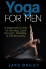 Yoga For Men : A Beginners Guide To Develop Core Strength, Flexibility and Aid Recovery - Book