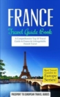 France : Travel Guide Book: A Comprehensive Top Ten Travel Guide to France & Unforgettable French Travel - Book