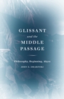 Glissant and the Middle Passage : Philosophy, Beginning, Abyss - Book