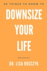 50 Things to Know to Downsize Your Life : How To Downsize, Organize, And Get Back to Basics - Book