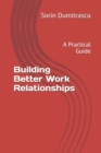 Building Better Work Relationships : A Practical Guide - Book