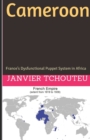 Cameroon : France's Dysfunctional Puppet System in Africa - Book