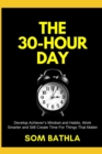 The 30 Hour Day : Develop Achiever's Mindset and Habits, Work Smarter and Still Create Time For Things That Matter - Book