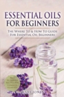Essential Oils for Beginners : The Where To & How To Guide For Essential Oil Beginners - Book
