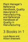 Plant Manager's Reference Handbook, Quality Assurance in Manufacturing, and Reference Handbook of Quality in Manufacturing : 3 Books in 1 - Book