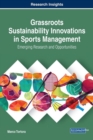 Grassroots Sustainability Innovations in Sports Management: Emerging Research and Opportunities - Book