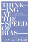 Thinking at the Speed of Bias : How to Shift Our Unconscious Filters - Book