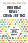 Building Brand Communities : How Organizations Succeed by Creating Belonging - Book