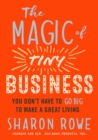 Magic of Tiny Business : You Don't Have to Go Big to Make a Great Living - Book