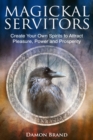 Magickal Servitors : Create Your Own Spirits to Attract Pleasure, Power and Prosperity - Book