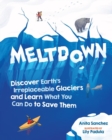 Meltdown : Discover Earth's Irreplaceable Glaciers and Learn What You Can Do to Save Them - Book