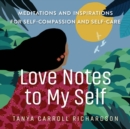 Love Notes to My Self : Meditations and Inspirations for Self-Compassion and Self-Care - Book