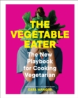The Vegetable Eater : The New Playbook for Cooking Vegetarian - Book